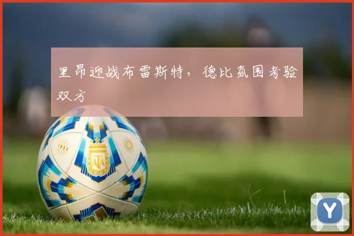 里昂迎战布雷斯特，德比氛围考验双方