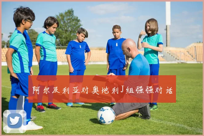 阿尔及利亚对奥地利J组强强对话
