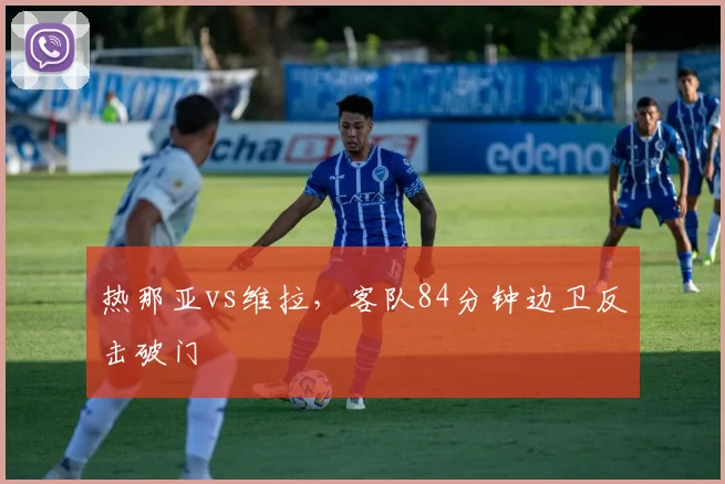 热那亚vs维拉，客队84分钟边卫反击破门