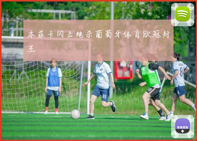 本菲卡闪击绝杀葡萄牙体育欧冠封王