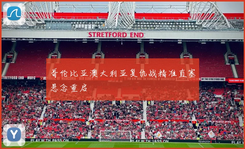 哥伦比亚澳大利亚复仇战精准直塞悬念重启