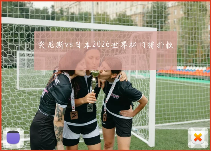 突尼斯vs日本2026世界杯门将扑救