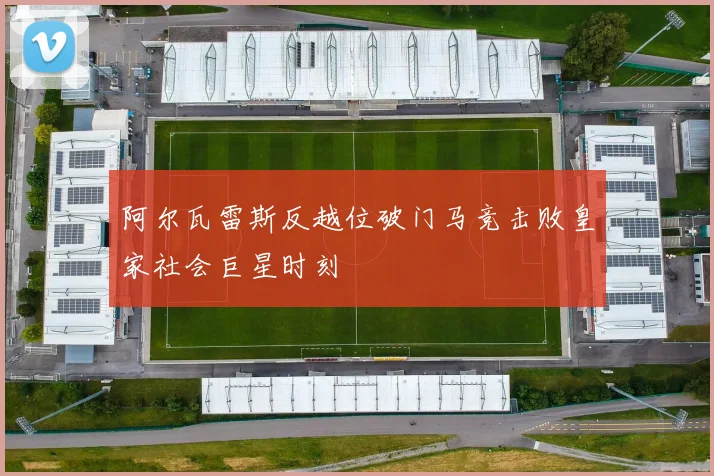 阿尔瓦雷斯反越位破门马竞击败皇家社会巨星时刻